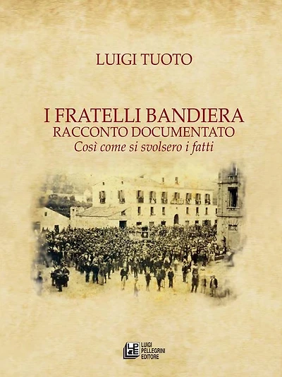 I Fratelli Bandiera. Racconto documentato. Così come si svoldero i fatti