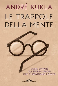 Le trappole della mente: Guida agli stupidi errori che ci rovinano la vita
