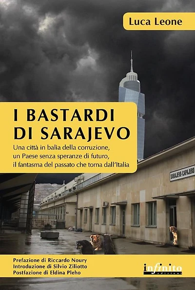 I bastardi di Sarajevo: Una città in balìa della corruzione, un Paese senza speranze di futuro, il fantasma del passato che torna dall'Italia