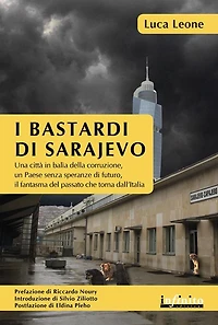 I bastardi di Sarajevo: Una città in balìa della corruzione, un Paese senza speranze di futuro, il fantasma del passato che torna dall'Italia