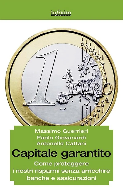 Capitale garantito: Come proteggere i nostri risparmi senza arricchire banche e assicurazioni