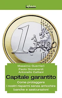 Capitale garantito: Come proteggere i nostri risparmi senza arricchire banche e assicurazioni