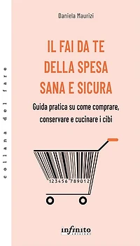 Il fai da te della spesa sana e sicura: Guida pratica su come comprare, conservare e cucinare i cibi