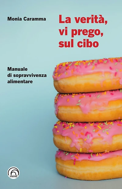 La verità, vi prego, sul cibo: Manuale di sopravvivenza alimentare