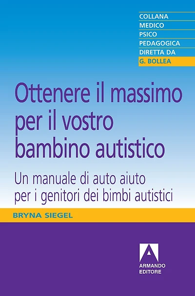 Ottenere il massimo per il vostro bambino autistico: Un manuale di autoaiuto per i genitori dei bambini autistici
