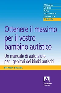 Ottenere il massimo per il vostro bambino autistico: Un manuale di autoaiuto per i genitori dei bambini autistici