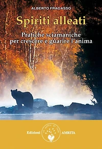 Spiriti alleati: Pratiche sciamaniche per crescere e guarire l'anima
