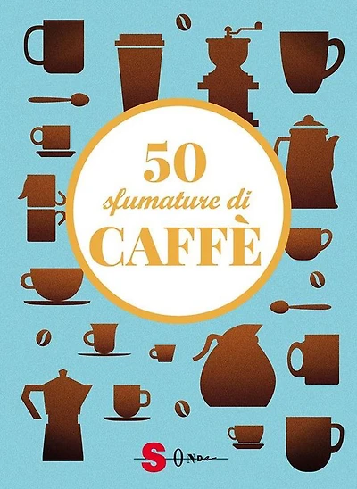 50 sfumature di caffè: Segreti, curiosità e ricette