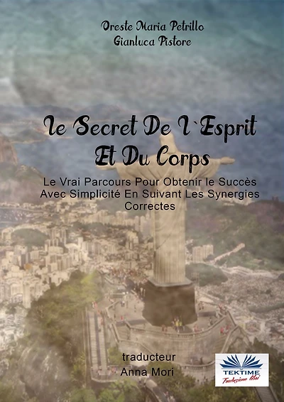 Le Secret De L'esprit Et Du Corps: Le Vrai Parcours Pour Obtenir Le Succès Avec Simplicité En Suivant Les Synergies Correctes