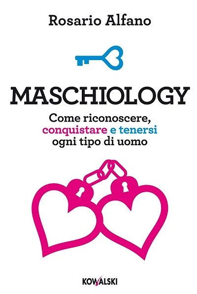 Maschiology: Come riconoscere, conquistare e tenersi ogni tipo di uomo
