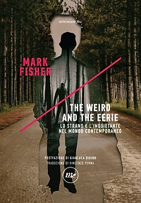 The Weird and the Eerie: Lo strano e l'inquietante nel mondo contemporaneo