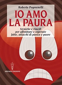 Io amo la paura: Tecniche e rimedi naturali per affrontare e superare fobie, attacchi di panico e paure
