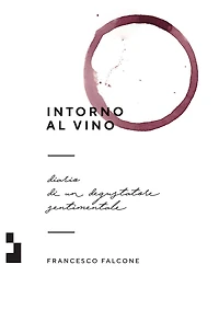 Intorno al vino: Diario di un degustatore sentimentale