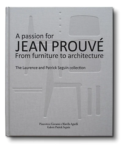 A Passion for Jean Prouvé: From Furniture to Architecture: The Laurence and Patrick Seguin Collection