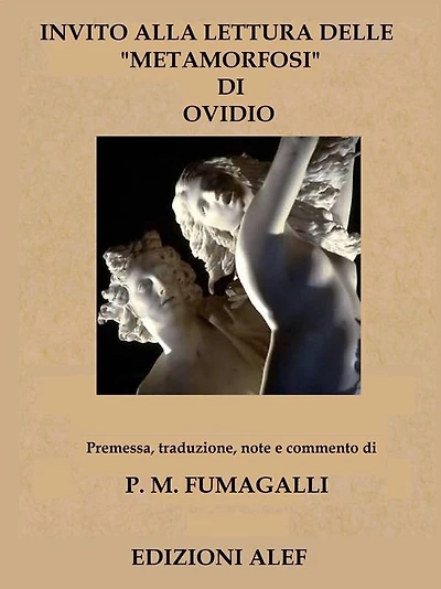 Invito alla lettura delle Metemorfosi di Ovidio: Premessa, traduzione, note e commento di P. M. Fumagalli