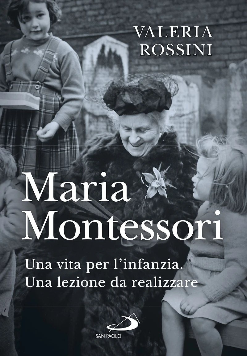 Maria Montessori: Una vita per l'infanzia. Una lezione da realizzare