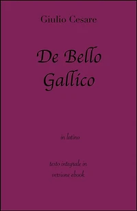 De Bello Gallico di Giulio Cesare in ebook