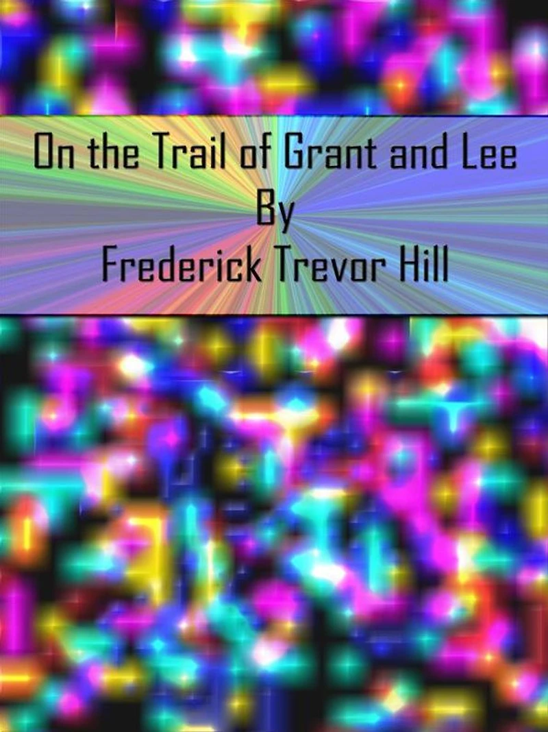 On the Trail of Grant and Lee