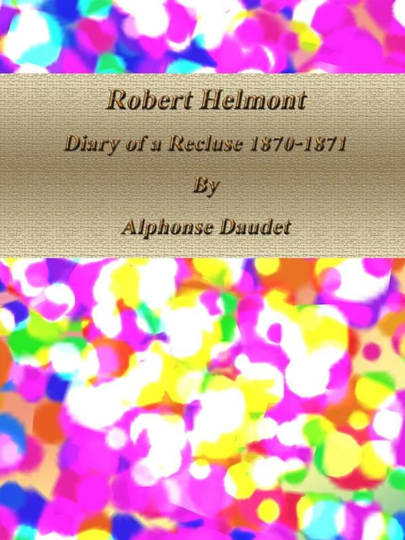 Robert Helmont: Diary of a Recluse, 1870-1871