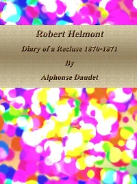 Robert Helmont: Diary of a Recluse, 1870-1871