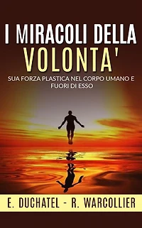 I Miracoli della Volontà - Sua forza plastica nel corpo umano e fuori di esso