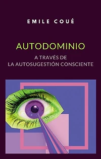 Autodominio a través de la Autosugestión consciente (Traducción: David De Angelis)