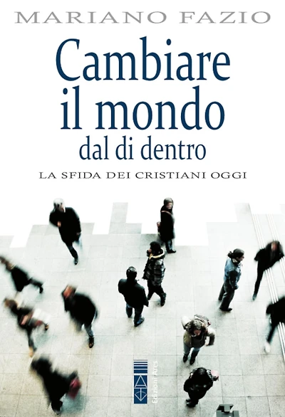 Cambiare il mondo dal di dentro: La sfida dei cristiani oggi