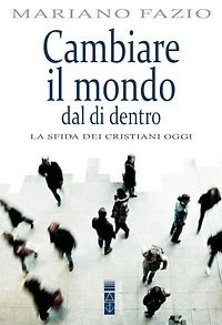 Cambiare il mondo dal di dentro: La sfida dei cristiani oggi