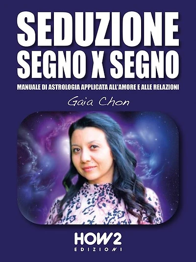 Seduzione Segno X Segno: Manuale di Astrologia applicata all'Amore e alle Relazioni