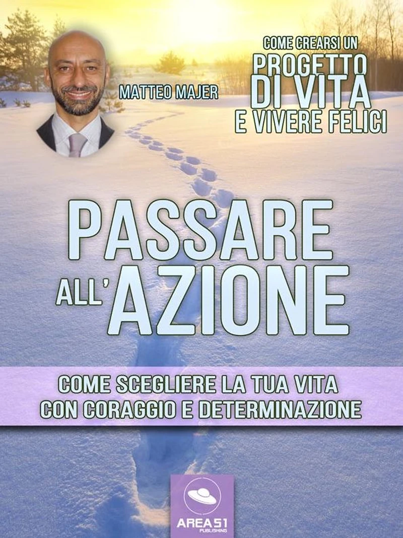 Come crearsi un progetto di vita e vivere felici. Passare all'azione: Come scegliere la tua vita con coraggio e determinazione
