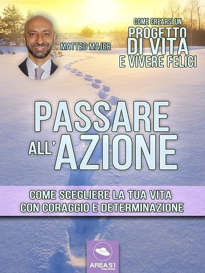 Come crearsi un progetto di vita e vivere felici. Passare all'azione: Come scegliere la tua vita con coraggio e determinazione