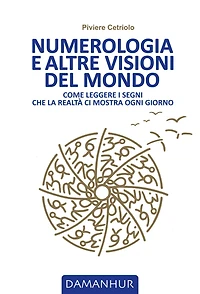 Numerologia e altre visioni del mondo: Come leggere i segni che la realtà ci mostra ogni giorno