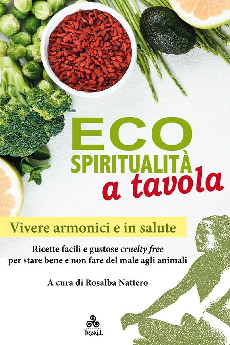 Ecospiritualità a tavola: Ricette facili e gustose cruelty free per stare bene e non fare del male agli animali