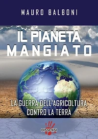 Il pianeta mangiato. La guerra dell'agricoltura contro la terra