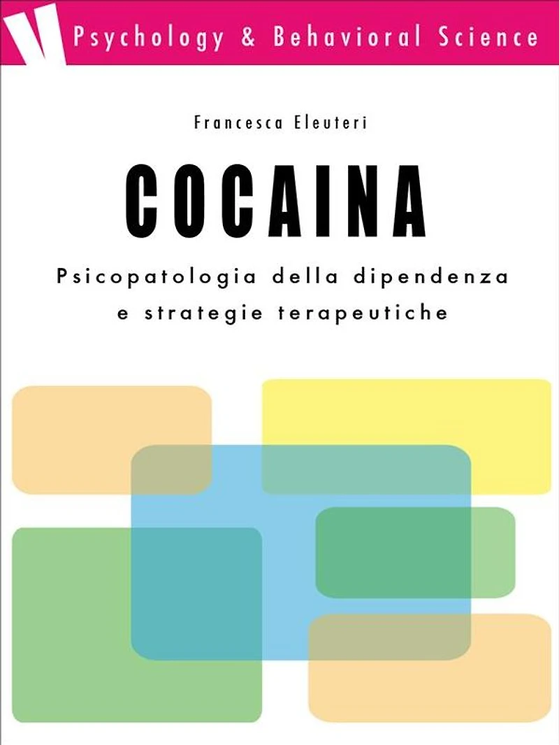 Cocaina: psicopatologia della dipendenza e strategie terapeutiche: psicopatologia della dipendenza e strategie terapeutiche