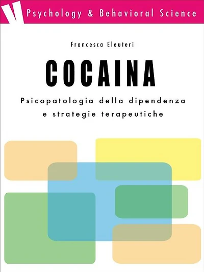 Cocaina: psicopatologia della dipendenza e strategie terapeutiche: psicopatologia della dipendenza e strategie terapeutiche