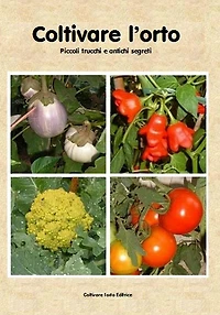 Coltivare l'orto. Piccoli trucchi e antichi segreti