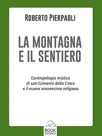 La montagna e il sentiero: L'antropologia mistica di san Giovanni della Croce il nuovo umanesimo religioso