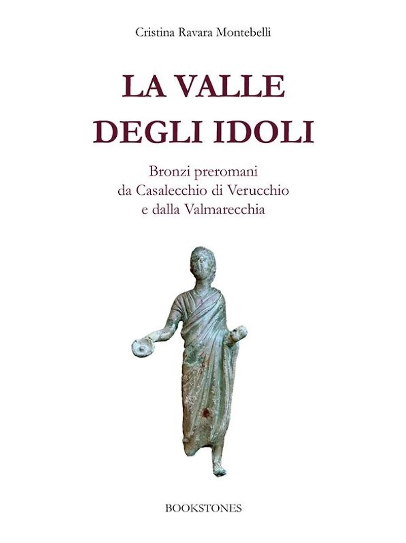 La valle degli idoli: Bronzi preromani da Casalecchio di Verucchio e dalla Valmarecchia