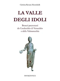 La valle degli idoli: Bronzi preromani da Casalecchio di Verucchio e dalla Valmarecchia