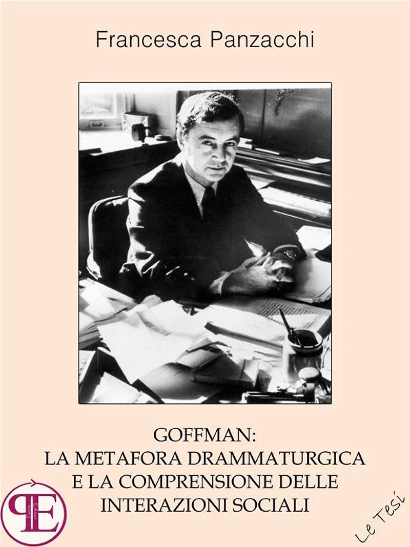 Goffman: la metafora drammaturgica e la comprensione delle interazioni sociali: Saggio sociologico