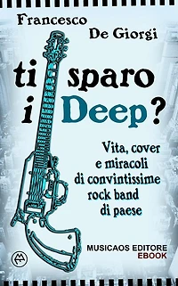 Ti sparo i Deep?: Vita, cover e miracoli di convintissime rock band di paese