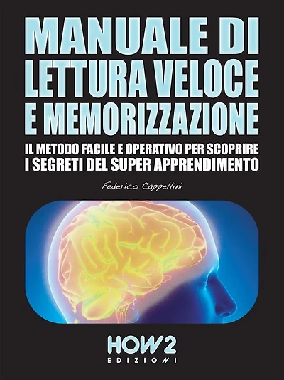 MANUALE DI LETTURA VELOCE E MEMORIZZAZIONE. Il Metodo Facile e Operativo per scoprire i Segreti del Super Apprendimento