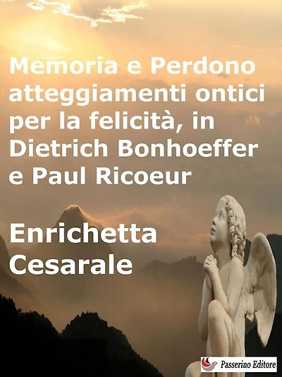 Memoria e Perdono, atteggiamenti ontici per la felicità, in Dietrich Bonhoeffer e Paul Ricoeur