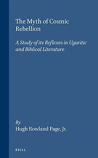 The Myth of Cosmic Rebellion: A Study of its Reflexes in Ugaritic and Biblical Literature