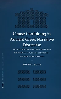 Clause Combining in Ancient Greek Narrative Discourse: The Distribution of Subclauses and Participial Clauses in Xenophon's Hellenica and Anabasis