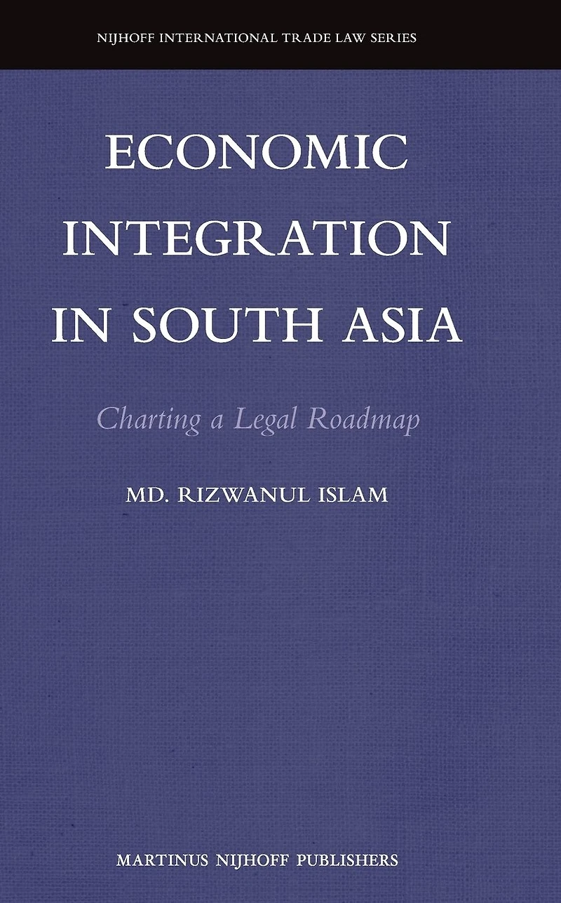 Economic Integration in South Asia: Charting a Legal Roadmap