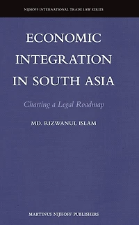 Economic Integration in South Asia: Charting a Legal Roadmap