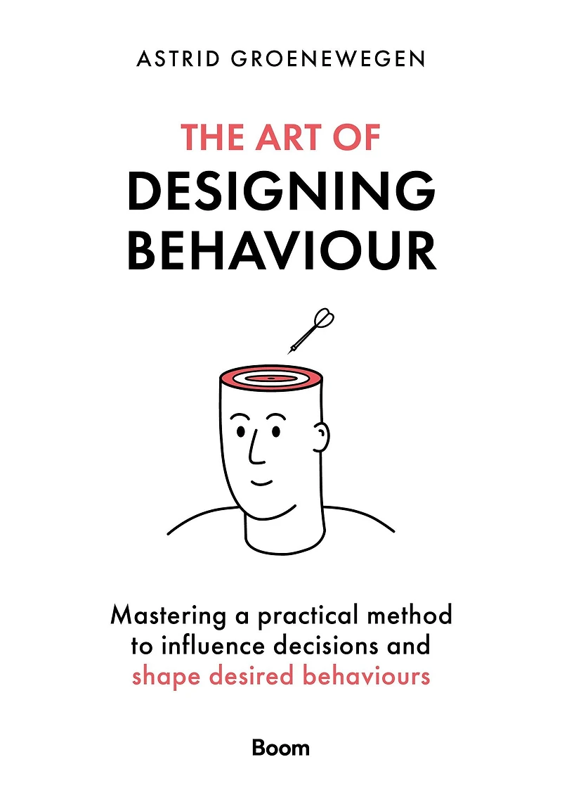 The Art of Designing Behaviour: Mastering a practical method to influence decisions and shape desired behaviours