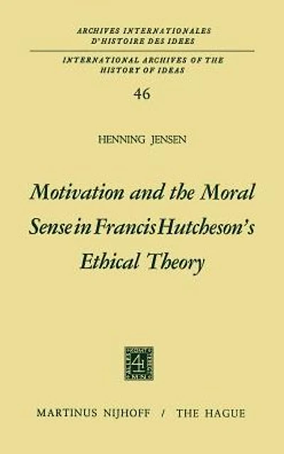 Motivation and the Moral Sense Francis Hutcheson's Ethical Theory